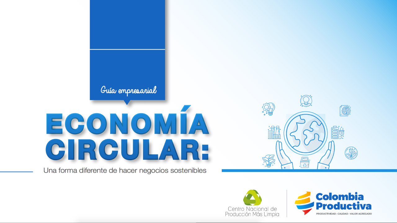 Guía Empresarial “Economía Circular: una forma diferente de hacer negocios sostenibles” de Colombia Productiva