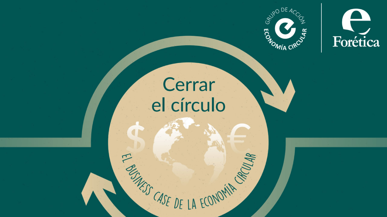 Informe “Cerrar el círculo: El business case de la economía circular – forética”